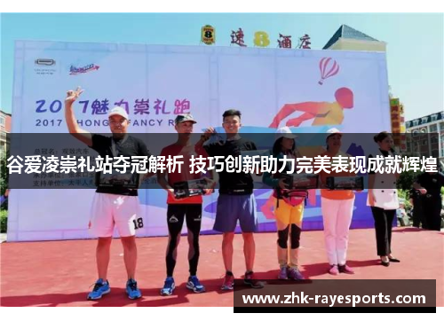 谷爱凌崇礼站夺冠解析 技巧创新助力完美表现成就辉煌